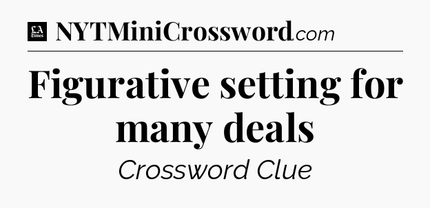 Figurative setting for many deals - LA Times Crossword