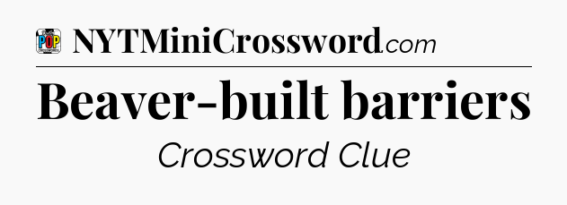 Beaver-built barriers Crossword Clue
