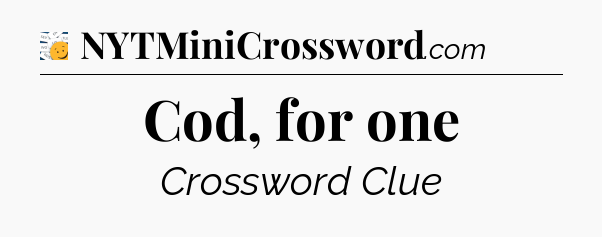Cod, for one - 7 Little Words