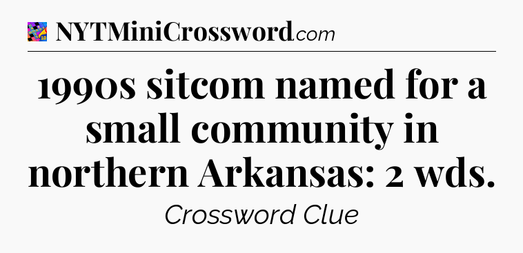 1990s sitcom named for a small community in northern Arkansas: 2 wds Crossword Clue