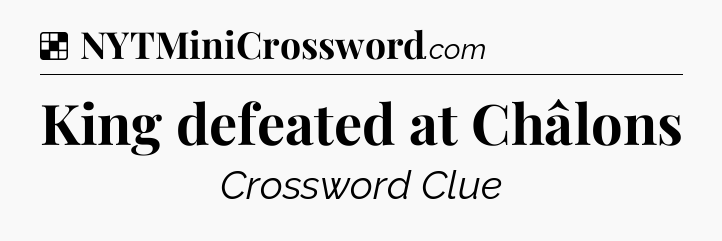 Solution: King defeated at Châlons - NYT Crossword