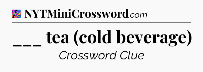 ___ tea (cold beverage) Crossword Clue