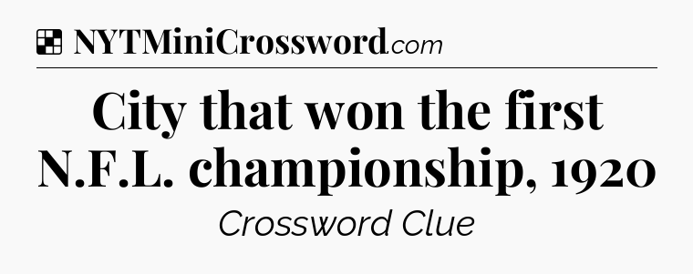 Solution: City that won the first N.F.L. championship, 1920 - NYT Crossword