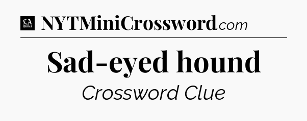 Sad-eyed hound - LA Times Crossword