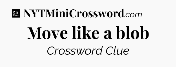 Move like a blob - LA Times Crossword