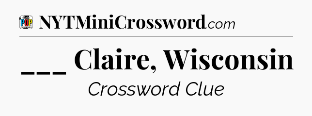 ___ Claire, Wisconsin Crossword Clue