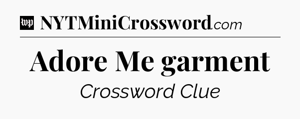Adore Me garment Crossword Clue
