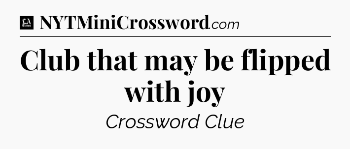Club that may be flipped with joy - LA Times Crossword