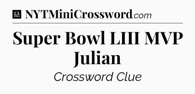 Super Bowl LIII MVP Julian - LA Times Crossword