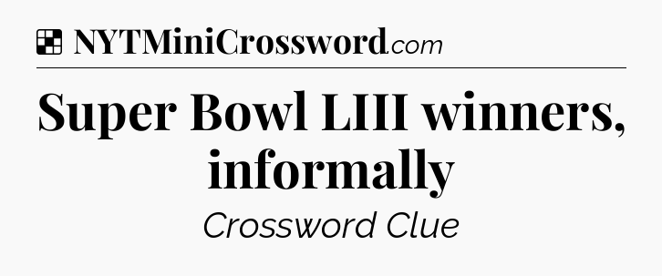 Solution: Super Bowl LIII winners, informally - NYT Crossword