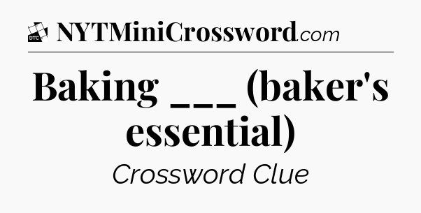 Baking ___ (baker's essential) - Daily Themed Classic Crossword