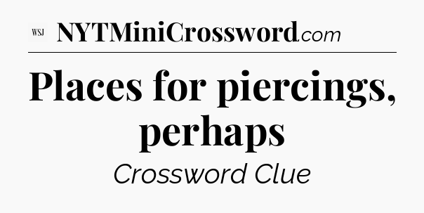 Places for piercings, perhaps - WSJ Crossword