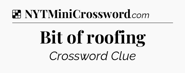 Solution: Bit of roofing - NYT Crossword