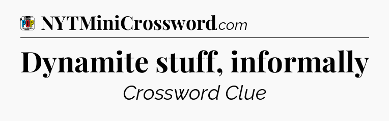 Dynamite stuff, informally Crossword Clue