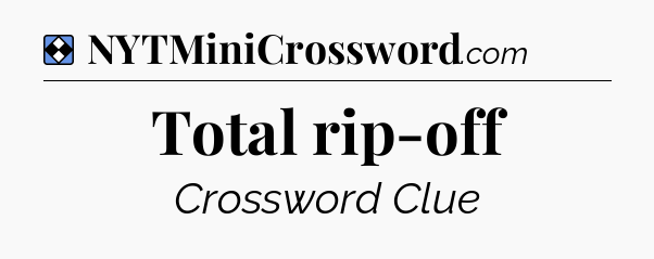 Solution: Total rip-off - NYT Mini Crossword