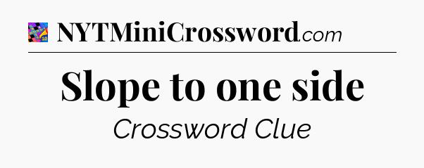 Slope to one side Crossword Clue