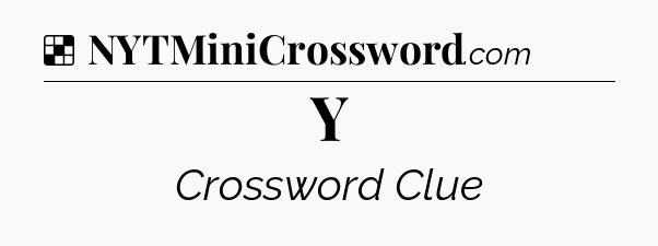 Solution: Y - NYT Crossword