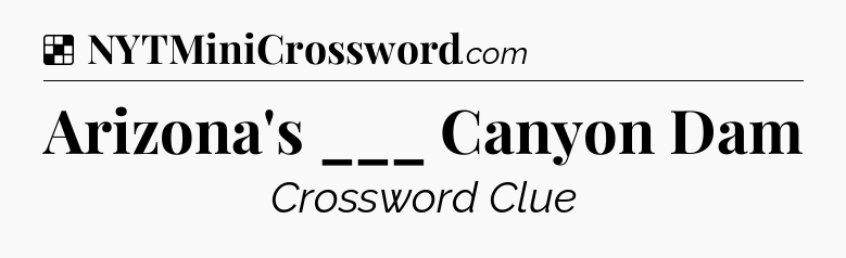 Solution: Arizona's ___ Canyon Dam - NYT Crossword