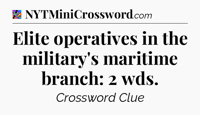 Elite operatives in the military's maritime branch: 2 wds Crossword Clue
