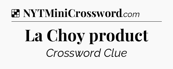 Solution: La Choy product - NYT Crossword