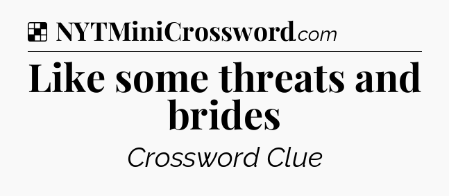 Solution: Like some threats and brides - NYT Crossword