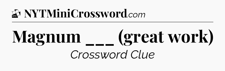 Magnum ___ (great work) - Daily Themed Classic Crossword