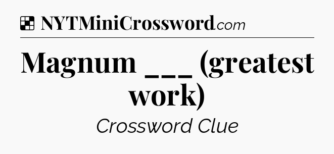 Solution: Magnum ___ (greatest work) - NYT Crossword