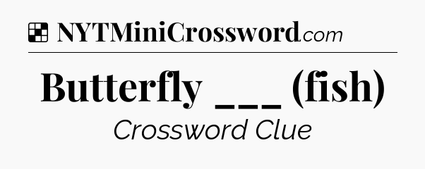Solution: Butterfly ___ (fish) - NYT Crossword