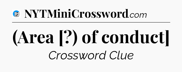 (Area [?) of conduct] Crossword Clue