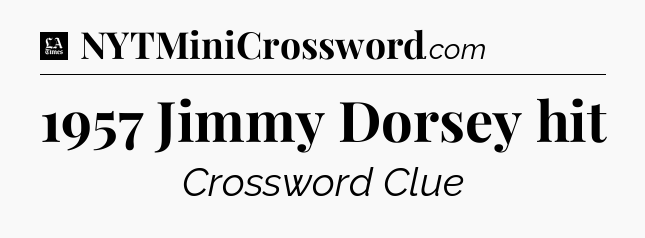 1957 Jimmy Dorsey hit - LA Times Crossword