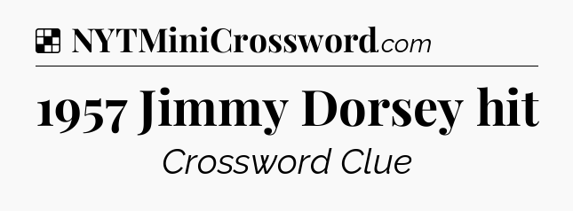 Solution: 1957 Jimmy Dorsey hit - NYT Crossword