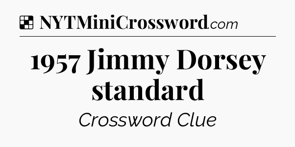 Solution: 1957 Jimmy Dorsey standard - NYT Crossword