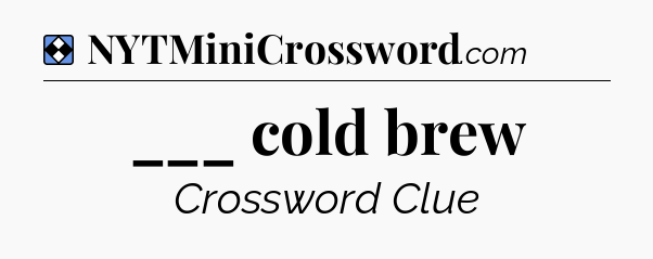 Solution: ___ cold brew - NYT Mini Crossword