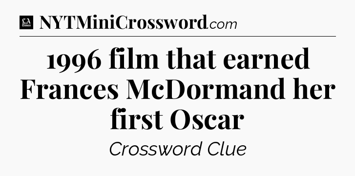 1996 film that earned Frances McDormand her first Oscar - LA Times Crossword