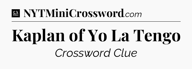Kaplan of Yo La Tengo - LA Times Crossword