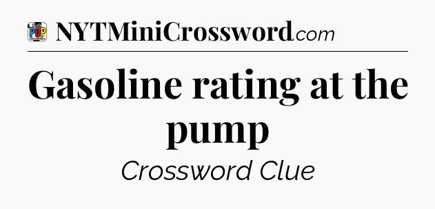 Gasoline rating at the pump Crossword Clue