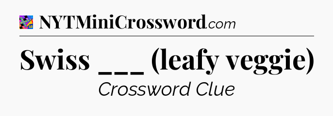 Swiss ___ (leafy veggie) Crossword Clue