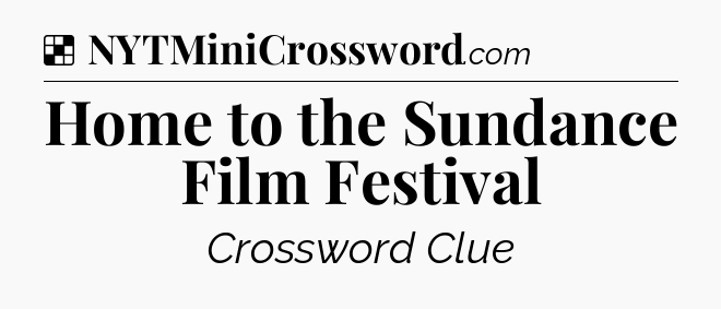 Solution: Home to the Sundance Film Festival - NYT Crossword