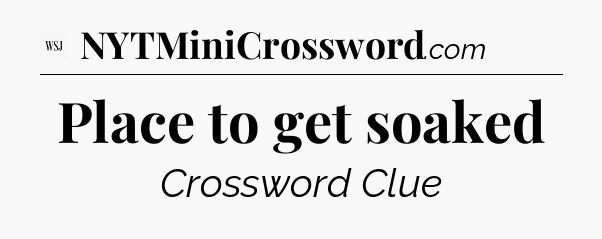 Place to get soaked - WSJ Crossword
