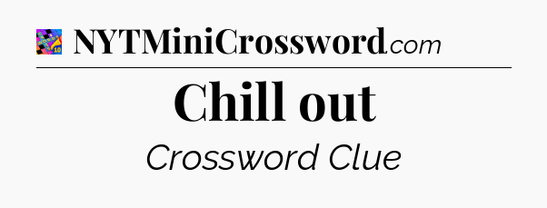 Chill out Crossword Clue