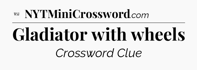 Gladiator with wheels - WSJ Crossword