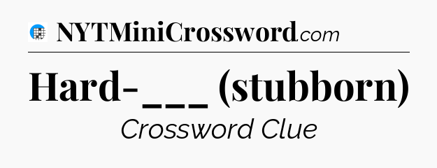 Hard-___ (stubborn) Crossword Clue