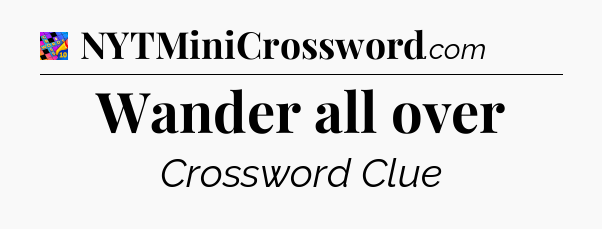 Wander all over Crossword Clue