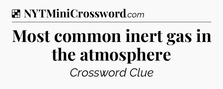 Solution: Most common inert gas in the atmosphere - NYT Crossword