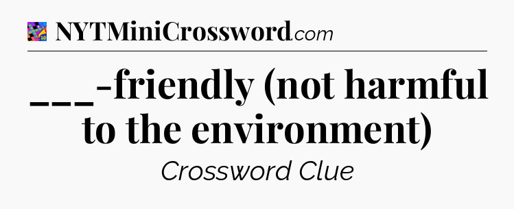 ___-friendly (not harmful to the environment) Crossword Clue