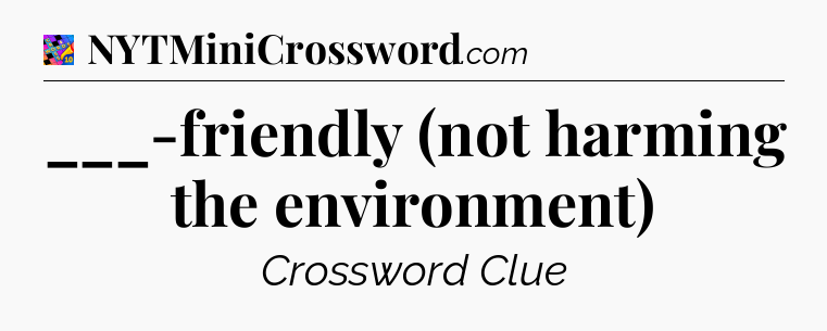 ___-friendly (not harming the environment) Crossword Clue