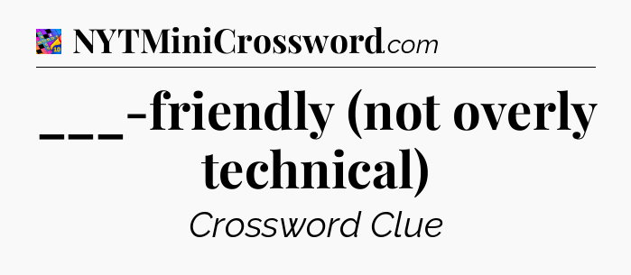 ___-friendly (not overly technical) Crossword Clue