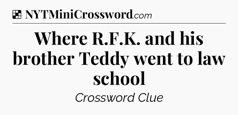 Solution: Where R.F.K. and his brother Teddy went to law school - NYT Crossword