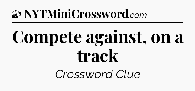 Compete against, on a track - Daily Themed Classic Crossword