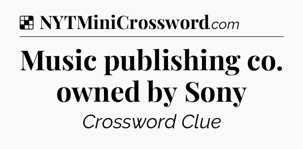 Solution: Music publishing co. owned by Sony - NYT Crossword
